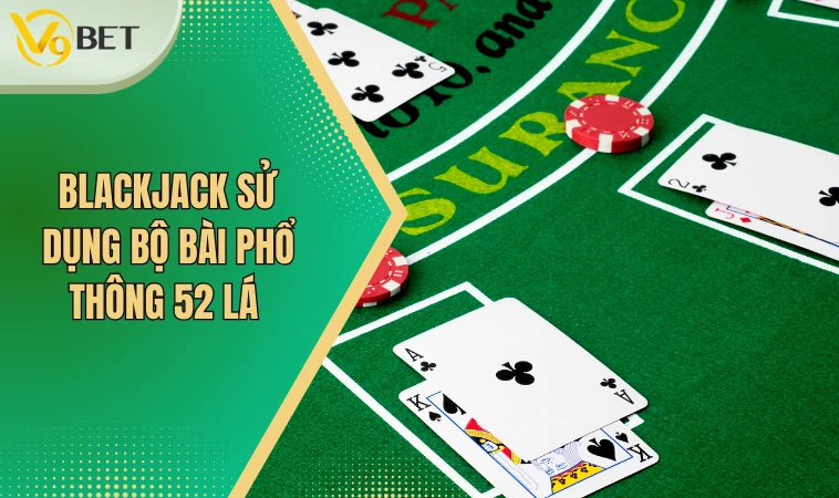 Blackjack sử dụng bộ bài phổ thông 52 lá