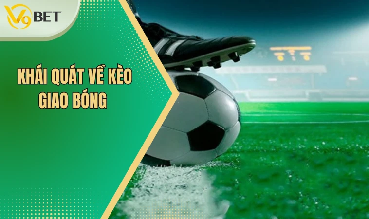 Kèo Giao Bóng - Kinh Nghiệm Để Bất Bại Trước Mọi Trận Đấu 2 Khái quát về kèo giao bóng