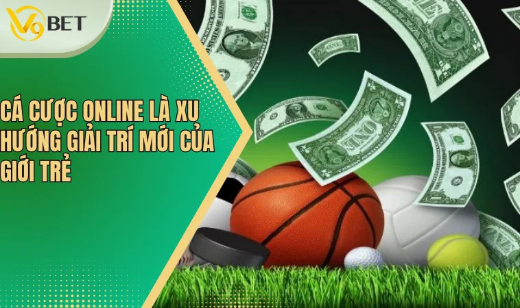 Cá cược online là xu hướng giải trí mới của giới trẻ