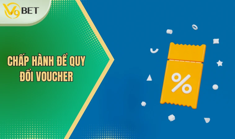 Chấp hành để quy đổi voucher