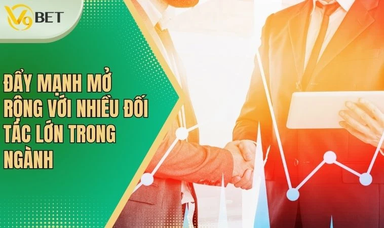 Đẩy mạnh mở rộng với nhiều đối tác lớn trong ngành