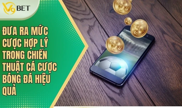 Đưa ra mức cược hợp lý trong chiến thuật cá cược bóng đá hiệu quả