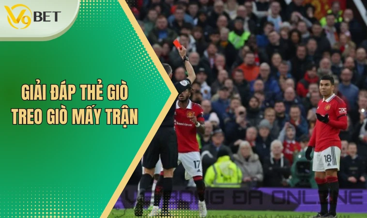 Giải đáp thẻ giò treo giò mấy trận