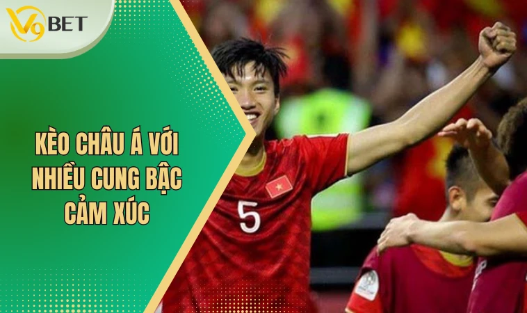 Kèo châu Á với nhiều cung bậc cảm xúc
