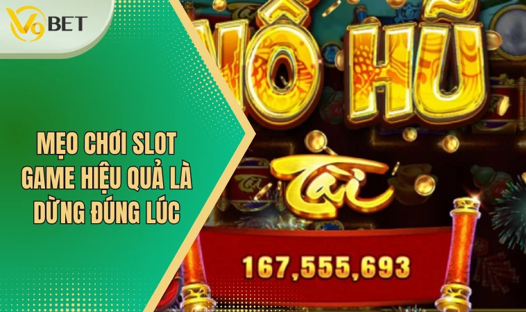 Mẹo Chơi Slot Game Hiệu Quả Để Rinh Thưởng Lớn Về Nhà 4 Mẹo chơi slot game hiệu quả là dừng đúng lúc