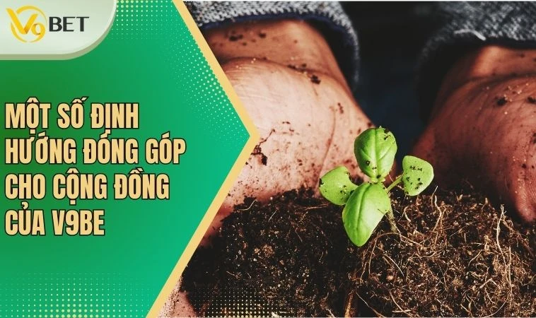 V9bet - Đóng Góp Tích Cực Cho Cộng Đồng Tại Việt Nam 4 Một số định hướng đóng góp cho cộng đồng của V9bet