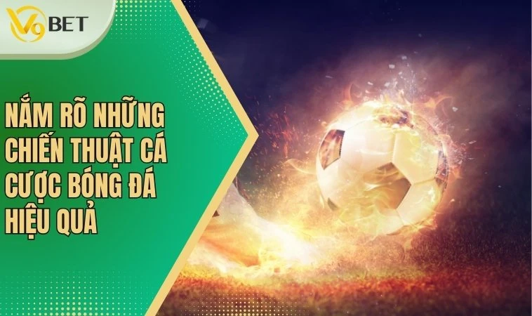 Nắm rõ những chiến thuật cá cược bóng đá hiệu quả