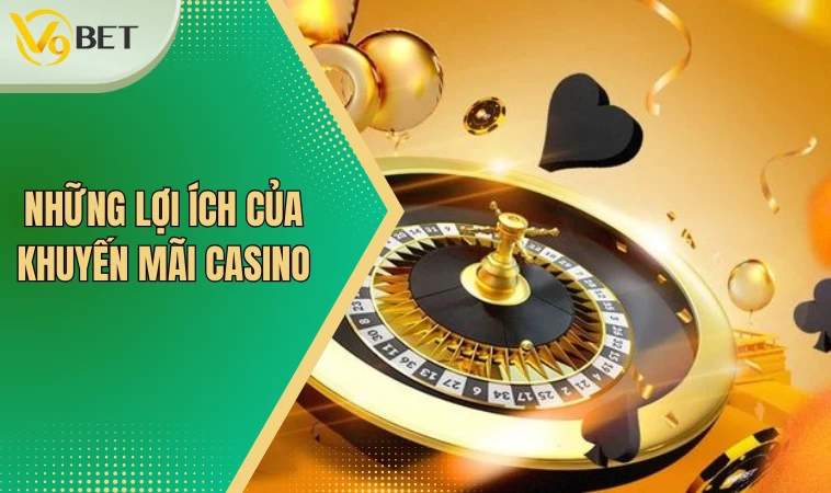 Khuyến Mãi Casino | Ưu Đãi Mang Về Nhiều Quyền Lợi 2 Những lợi ích của khuyến mãi casino