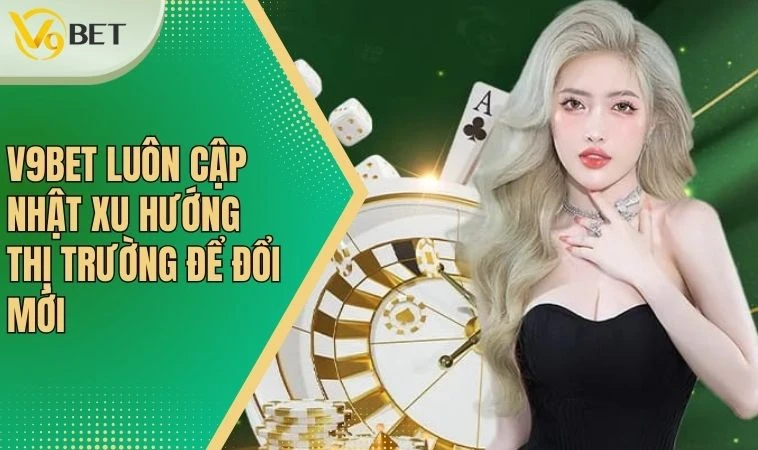 V9bet luôn cập nhật xu hướng thị trường để đổi mới