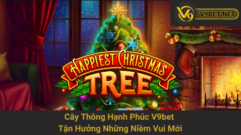 Cây Thông Hạnh Phúc V9bet - Tận Hưởng Những Niềm Vui Mới 1 Cây Thông Hạnh Phúc V9bet - Tận Hưởng Những Niềm Vui Mới