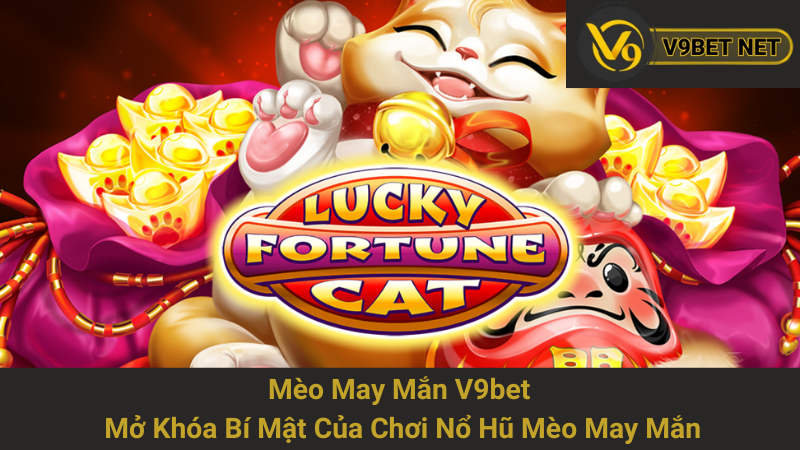 Mèo May Mắn V9bet: Mở Khóa Bí Mật Của Chơi Nổ Hũ Mèo May Mắn 1 Mèo May Mắn V9bet: Mở Khóa Bí Mật Của Chơi Nổ Hũ Mèo May Mắn