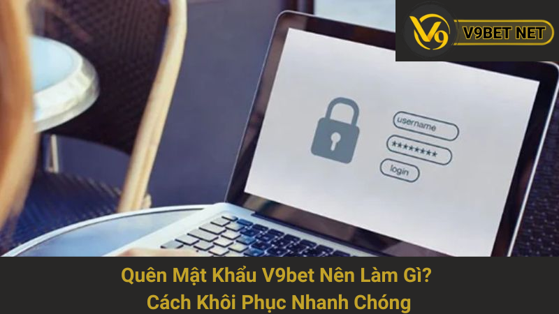 Quên Mật Khẩu V9bet Nên Làm Gì? Cách Khôi Phục Nhanh Chóng 1 Quên Mật Khẩu V9bet Nên Làm Gì? Cách Khôi Phục Nhanh Chóng