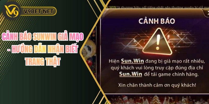 Cảnh Báo Sunwin Giả Mạo – Hướng Dẫn Nhận Biết Trang Thật