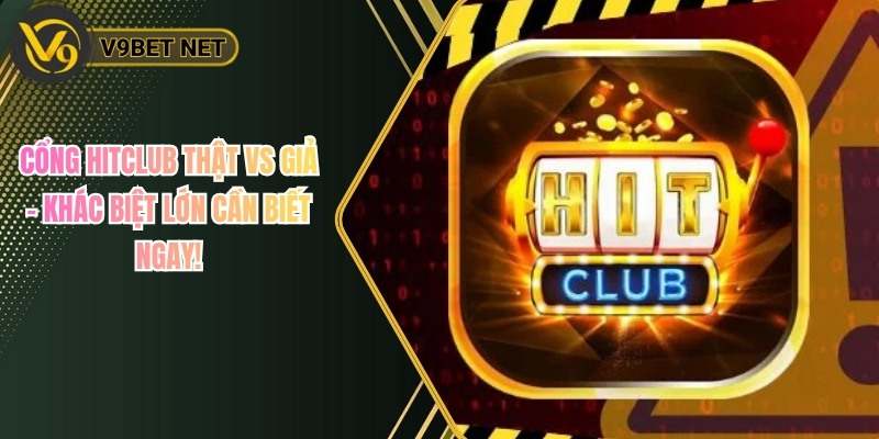 Cổng Hitclub Thật Vs Giả – Khác Biệt Lớn Cần Biết Ngay! 1 Cổng Hitclub Thật Vs Giả – Khác Biệt Lớn Cần Biết Ngay!