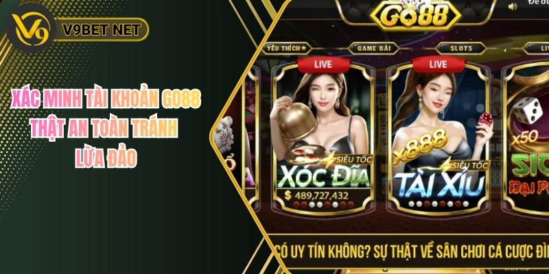 Xác Minh Tài Khoản Go88 Thật An Toàn Tránh Lừa Đảo